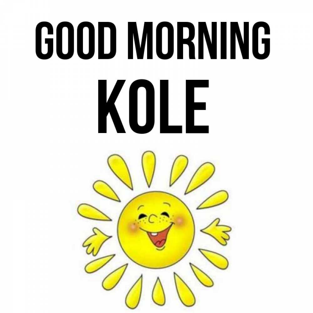 Greetings card с именем, Kole Good morning улыбка Greetings with text for free download 
