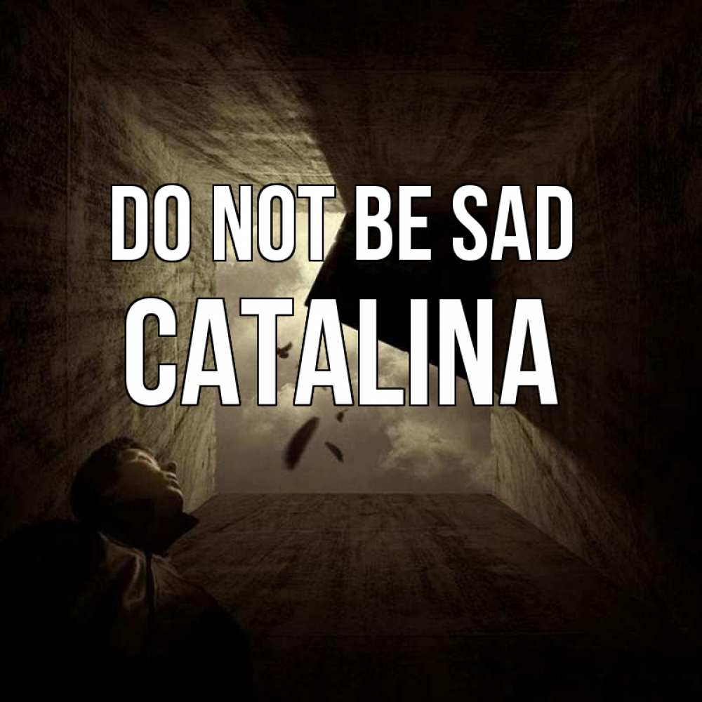 Greetings card с именем, Catalina Do not be sad жуть Greetings with text for free download 