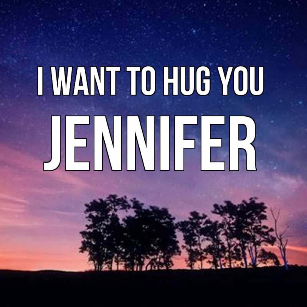 Greetings card с именем, Jennifer I want to hug you силуэты деревьев Greetings with text for free download 