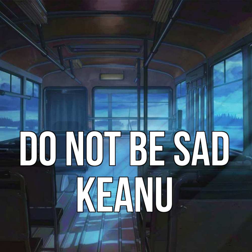 Greetings card с именем, Keanu Do not be sad страшилка Greetings with text for free download 