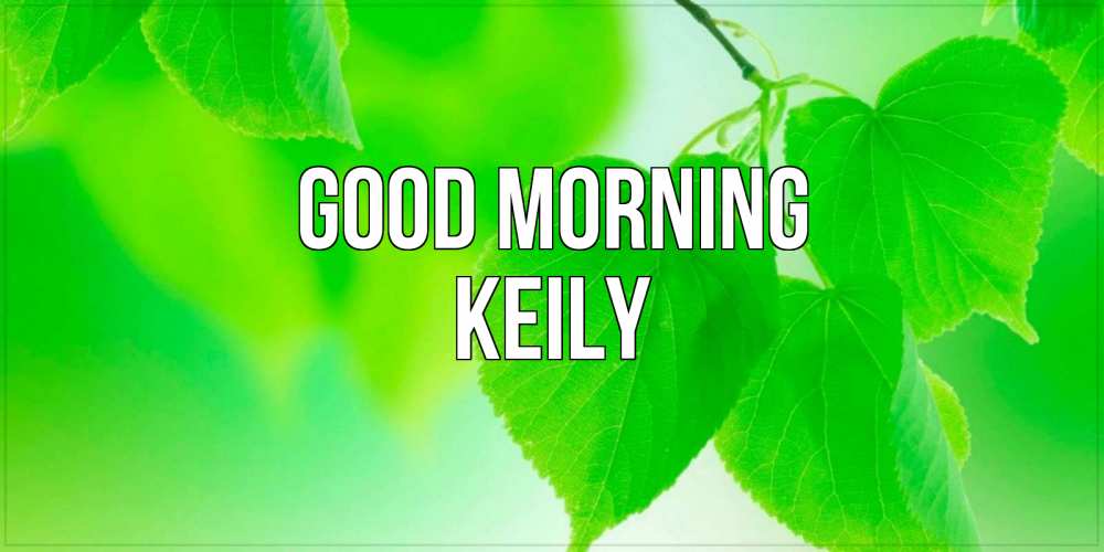 Greetings card с именем, Keily Good morning доброе утро с березовыми листьями Greetings with text for free download 