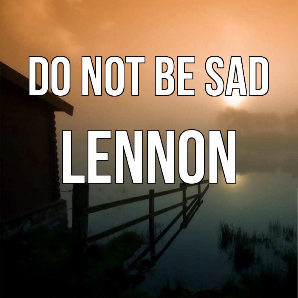 Greetings card с именем, Lennon Do not be sad дом у озера Greetings with text for free download 