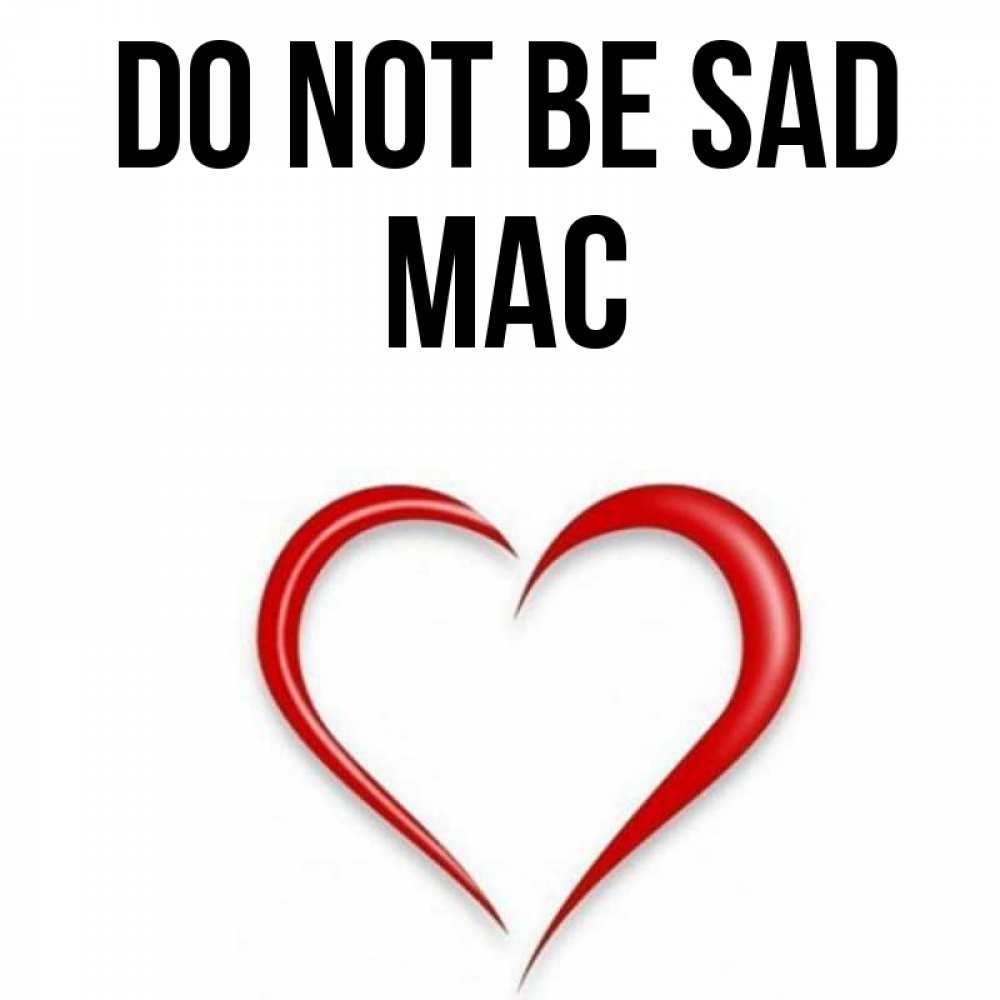 Greetings card с именем, Mac Do not be sad для любимой Greetings with text for free download 