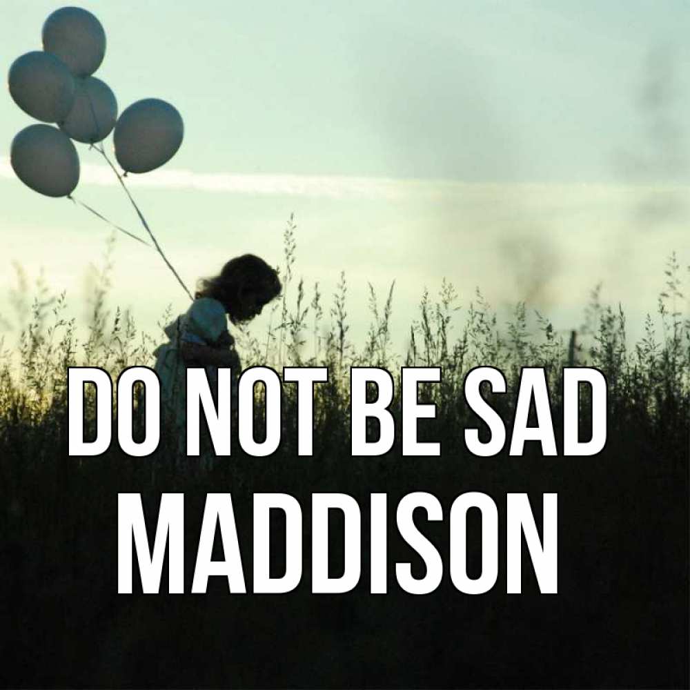 Greetings card с именем, Maddison Do not be sad ребенок Greetings with text for free download 