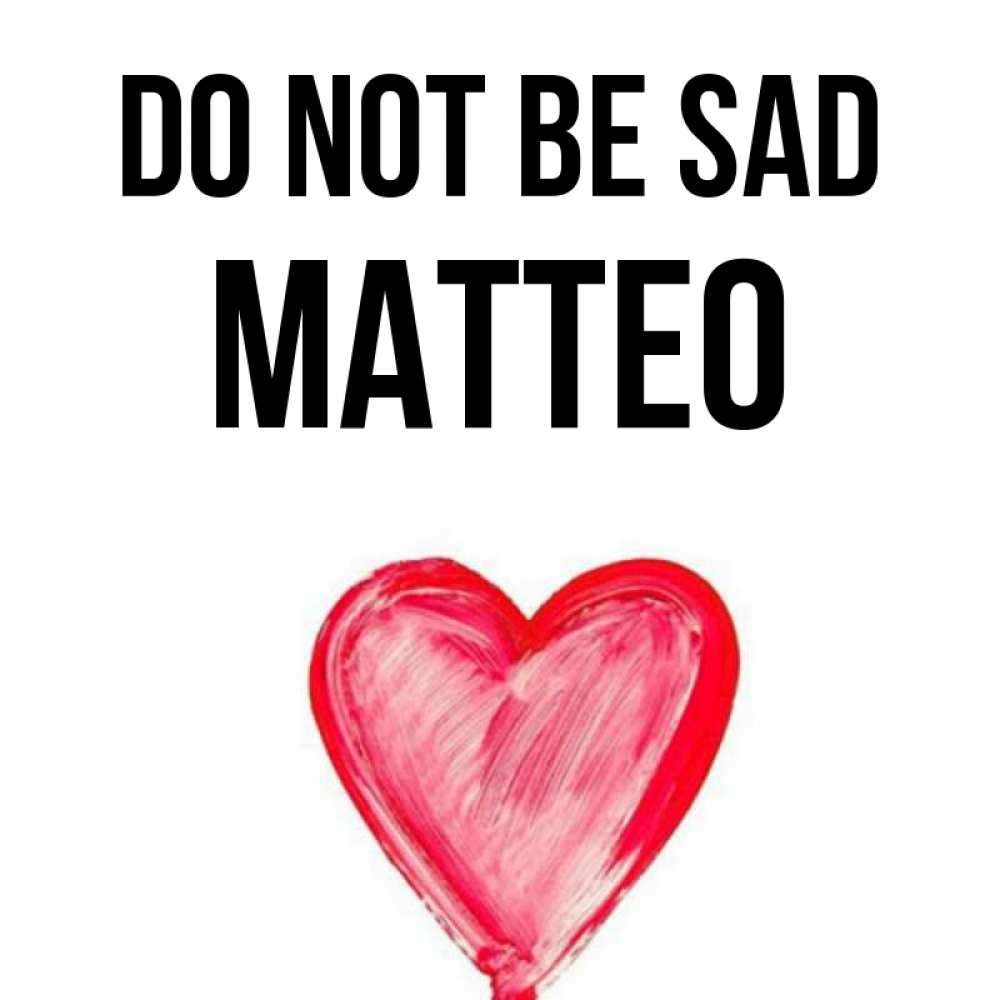 Greetings card с именем, Matteo Do not be sad сердечко Greetings with text for free download 