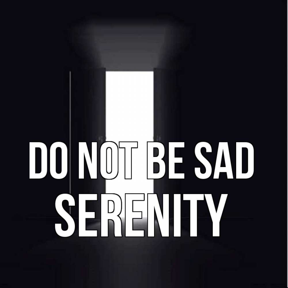 Greetings card с именем, Serenity Do not be sad открытая дверь Greetings with text for free download 