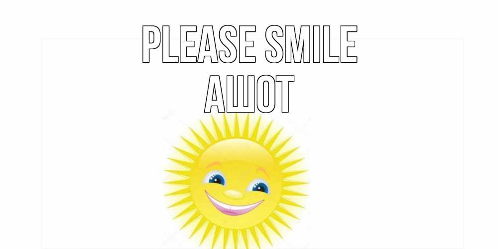 Greetings card с именем, Ашот Please smile пожелания позитивные Greetings with text for free download 