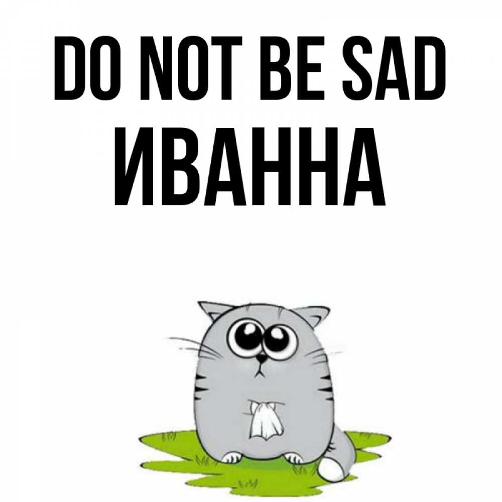 Greetings card с именем, Иванна Do not be sad грустный котяра Greetings with text for free download 