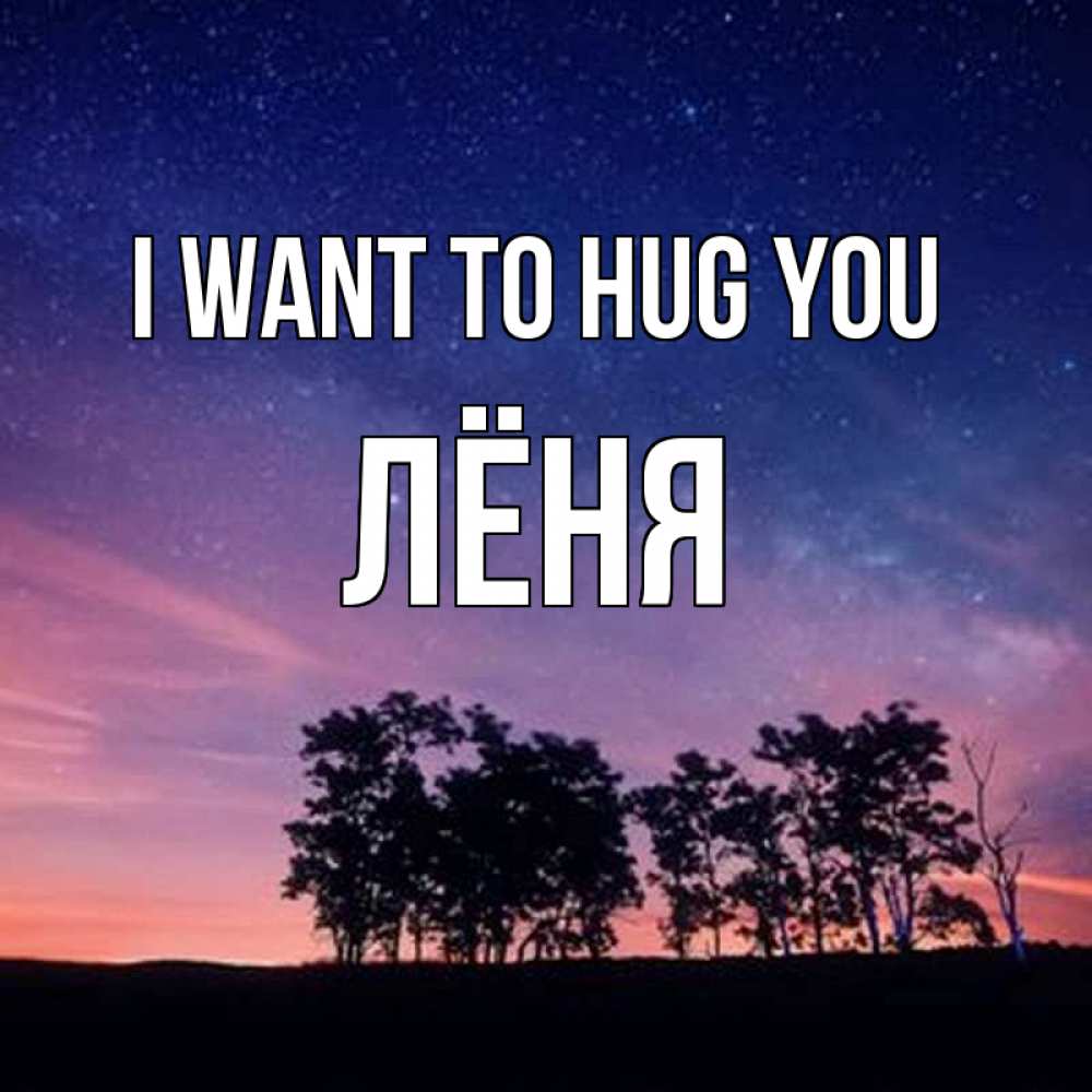 Greetings card с именем, Лёня I want to hug you силуэты деревьев Greetings with text for free download 