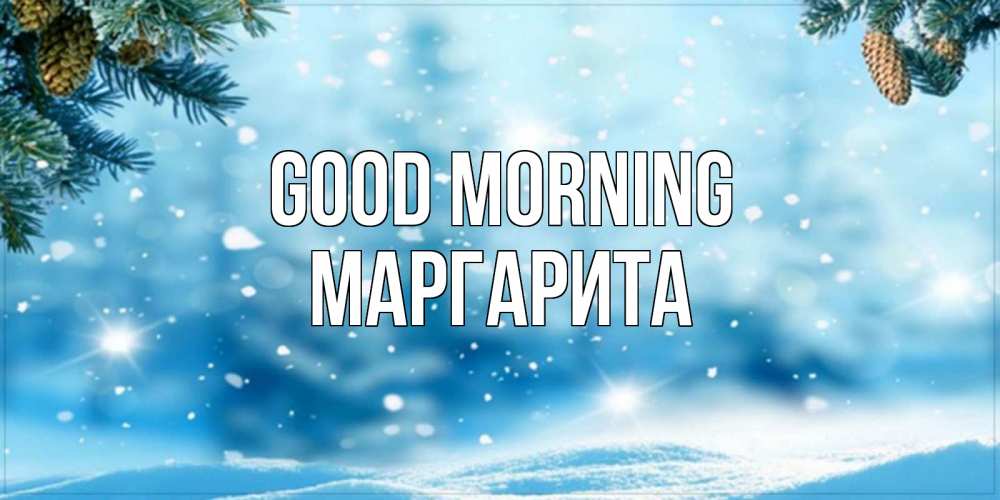 Greetings card с именем, Маргарита Good morning зимнее доброе утро Greetings with text for free download 