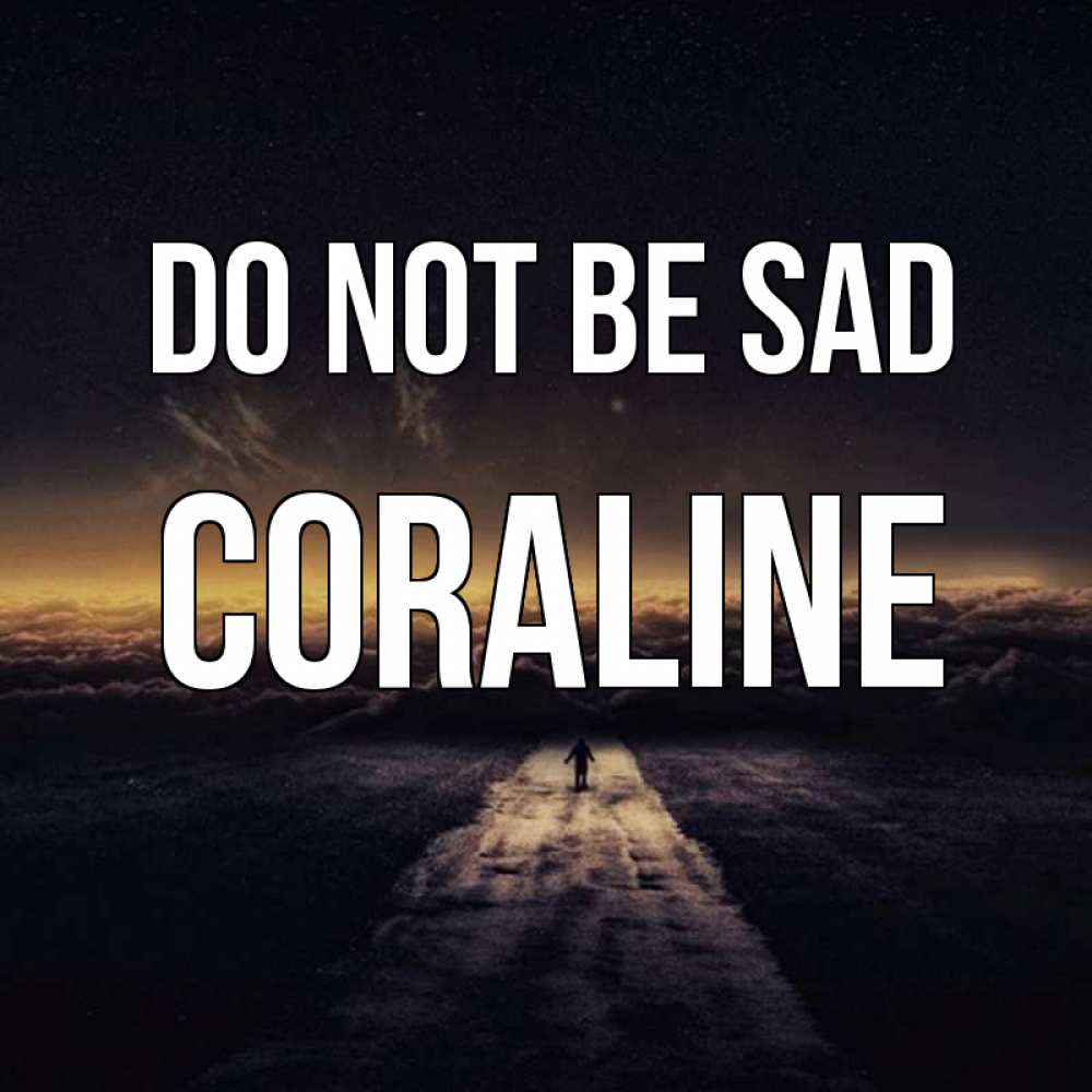 Greetings card с именем, Coraline Do not be sad дорога в никуда Greetings with text for free download 