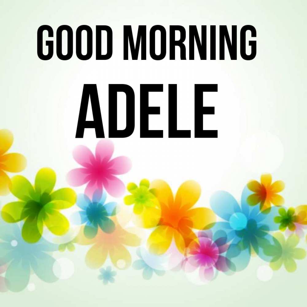 Greetings card с именем, Adele Good morning позитивные цветочки Greetings with text for free download 