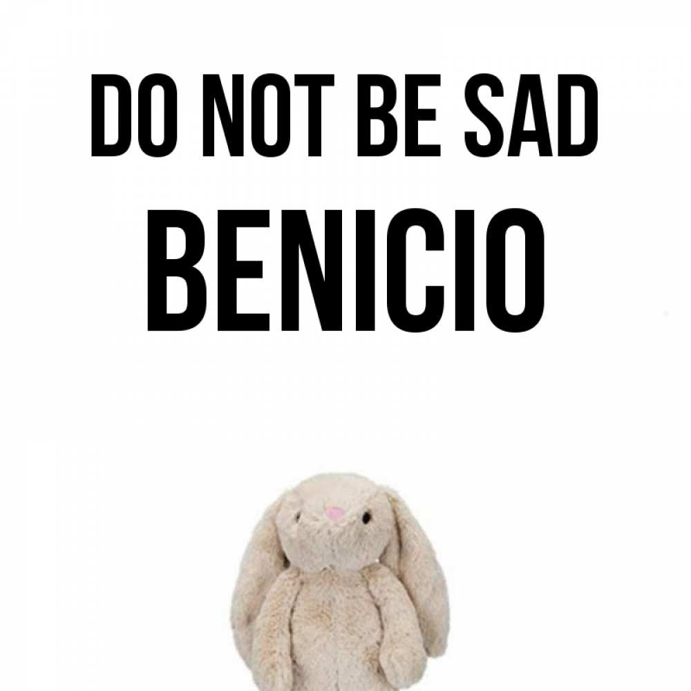 Greetings card с именем, Benicio Do not be sad детская игрушка зайчика Greetings with text for free download 
