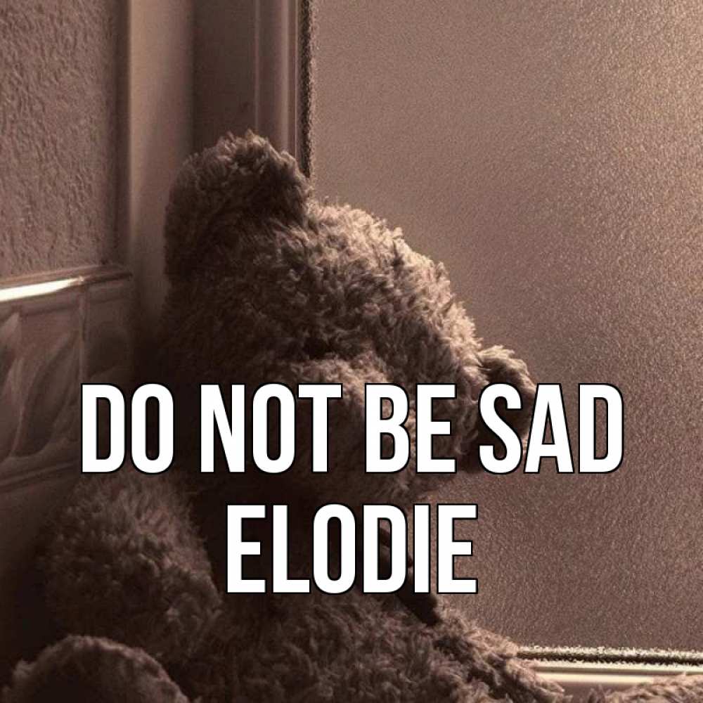 Greetings card с именем, Elodie Do not be sad стекол рефленое Greetings with text for free download 