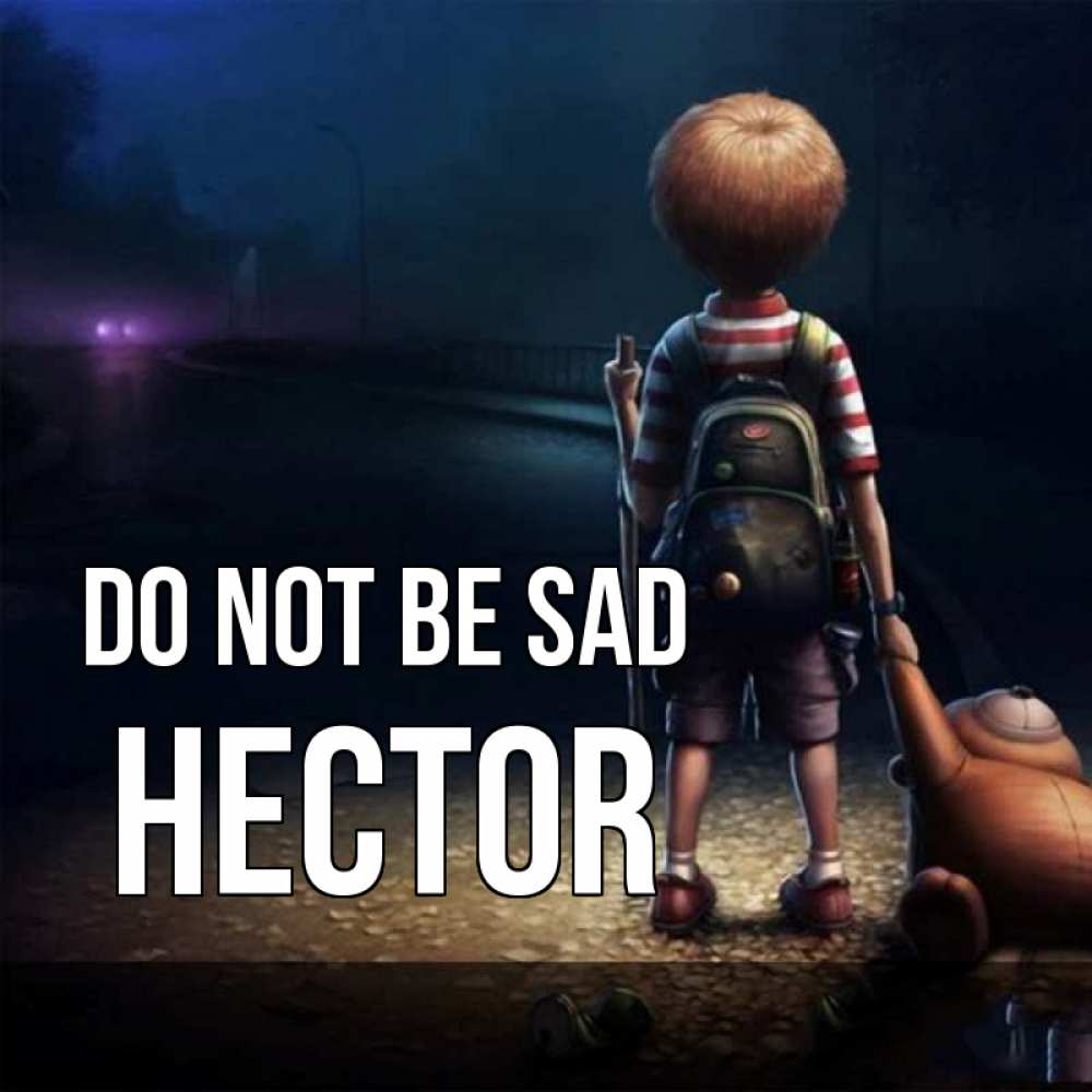 Greetings card с именем, Hector Do not be sad мишка рюкзак ребенок Greetings with text for free download 