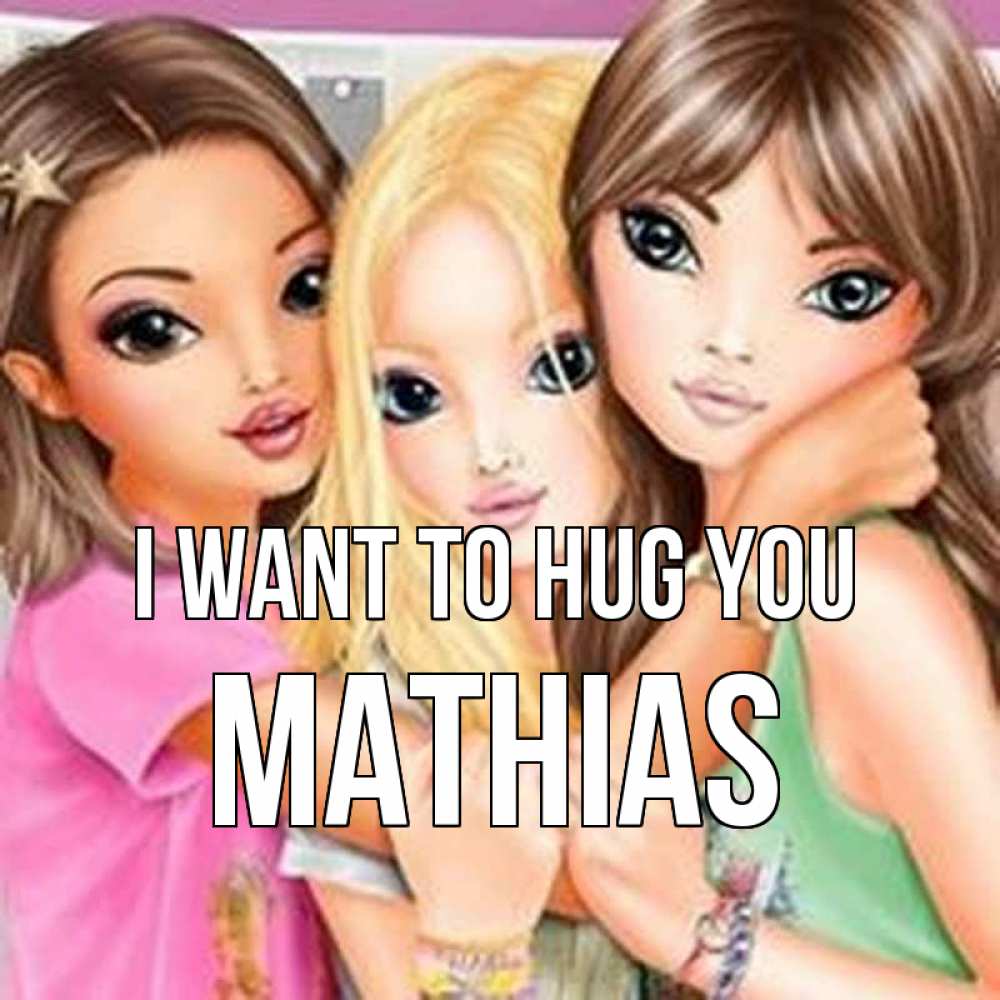 Greetings card с именем, Mathias I want to hug you красивые девчонки Greetings with text for free download 
