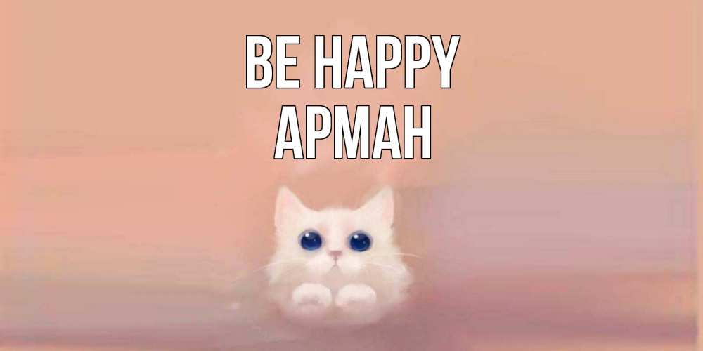 Greetings card с именем, Арман Be happy кошка Greetings with text for free download 