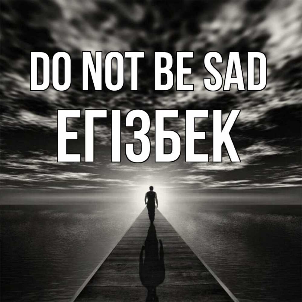Greetings card с именем, Егізбек Do not be sad человек Greetings with text for free download 