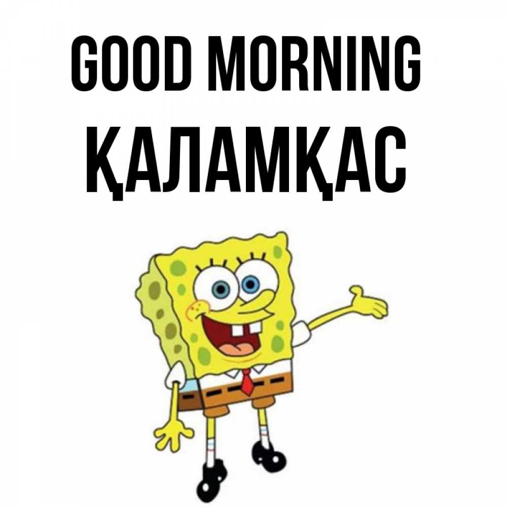 Greetings card с именем, ҚАЛАМҚАС Good morning губка боб улыбается Greetings with text for free download 