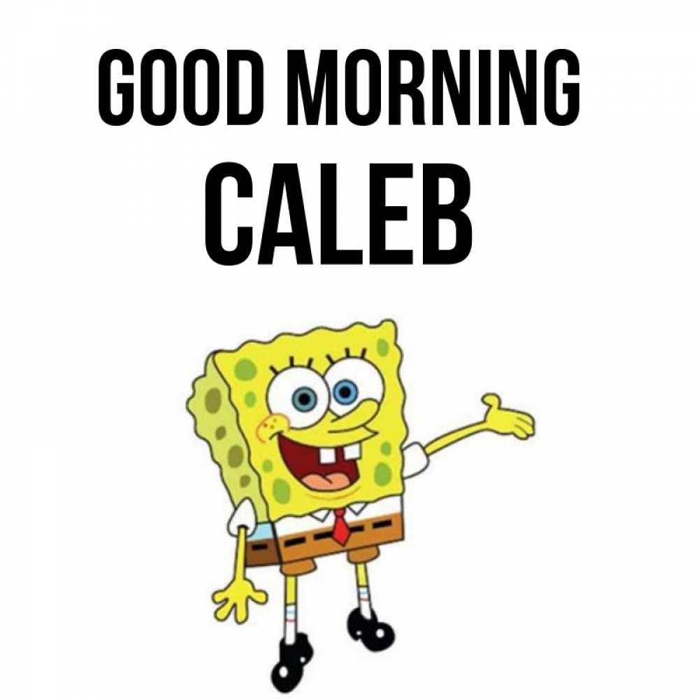 Greetings card с именем, Caleb Good morning губка боб улыбается Greetings with text for free download 