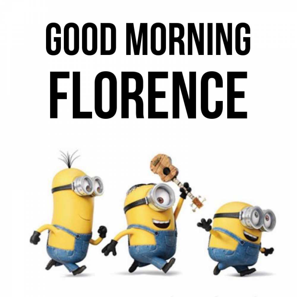 Greetings card с именем, Florence Good morning миньоны и прекрасное утро Greetings with text for free download 