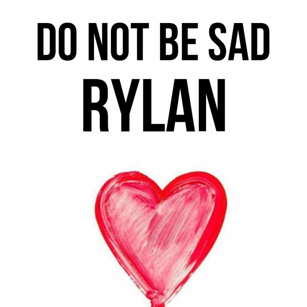 Greetings card с именем, Rylan Do not be sad сердечко Greetings with text for free download 