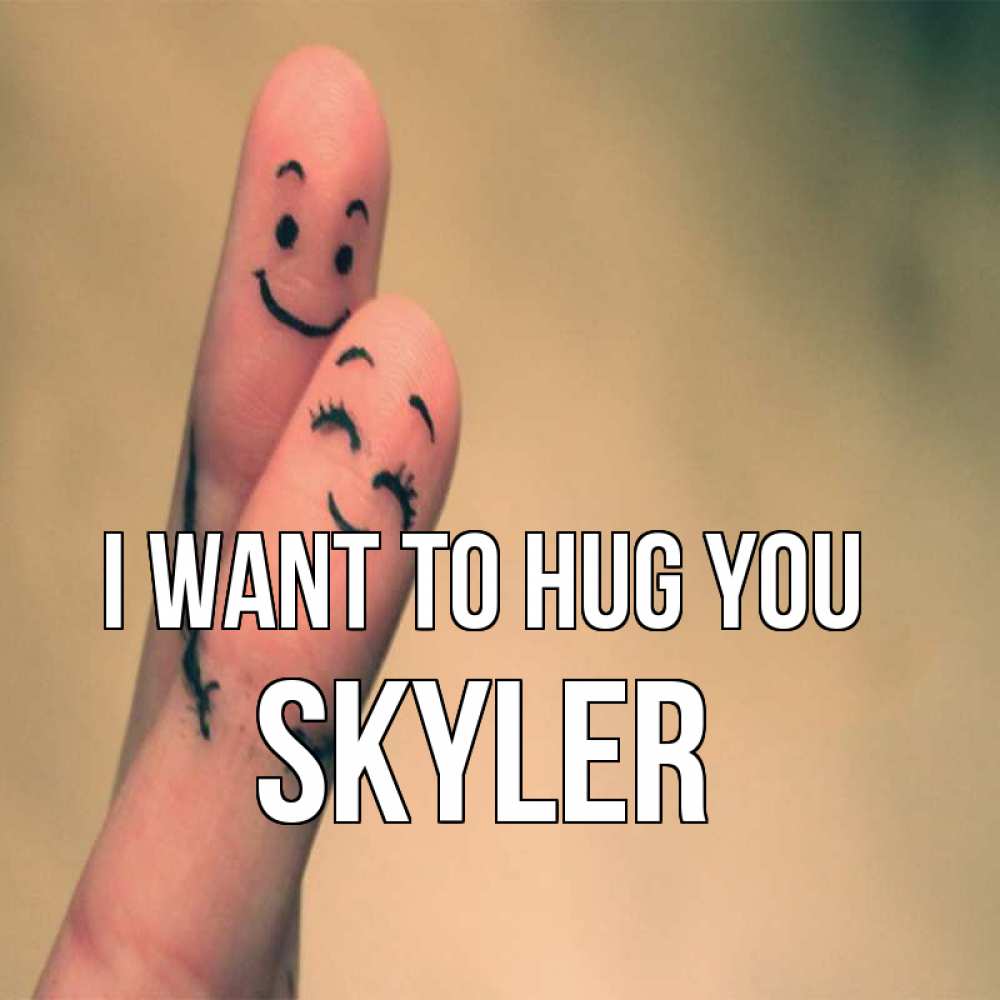 Greetings card с именем, Skyler I want to hug you рисунок на пальцах Greetings with text for free download 
