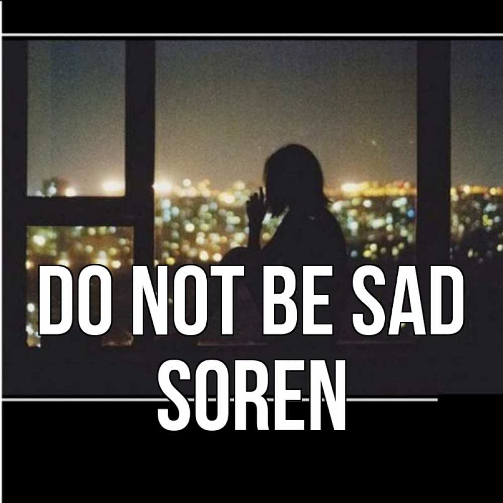 Greetings card с именем, Soren Do not be sad смотрит на ночной город Greetings with text for free download 