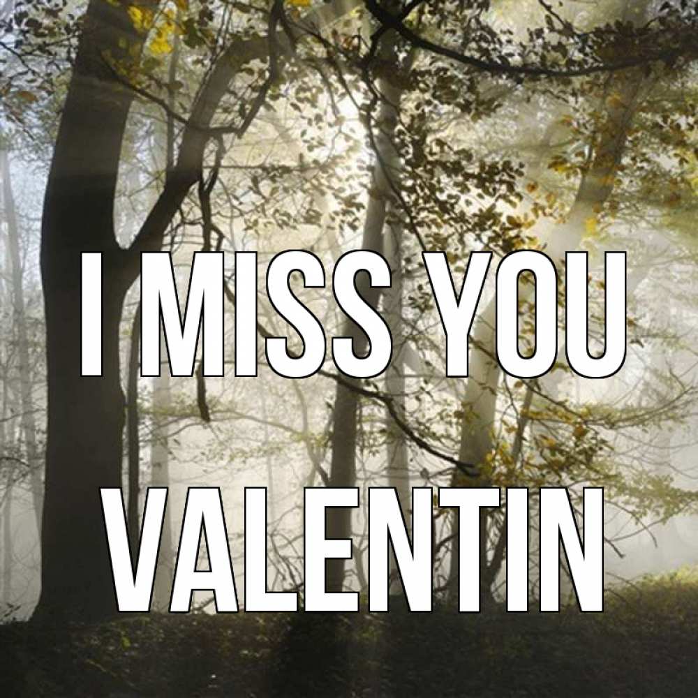 Greetings card с именем, Valentin I miss you грустно Greetings with text for free download 