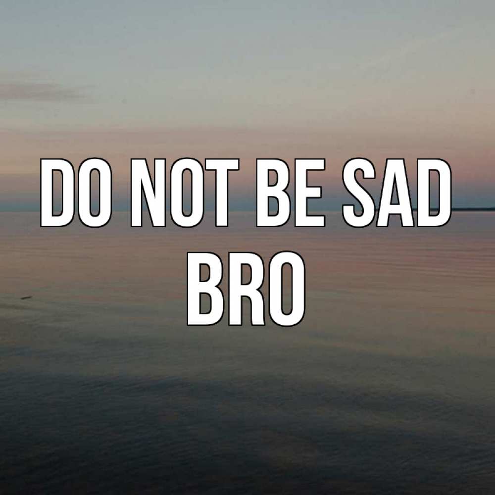 Greetings card с именем, bro Do not be sad водная гладь Greetings with text for free download 