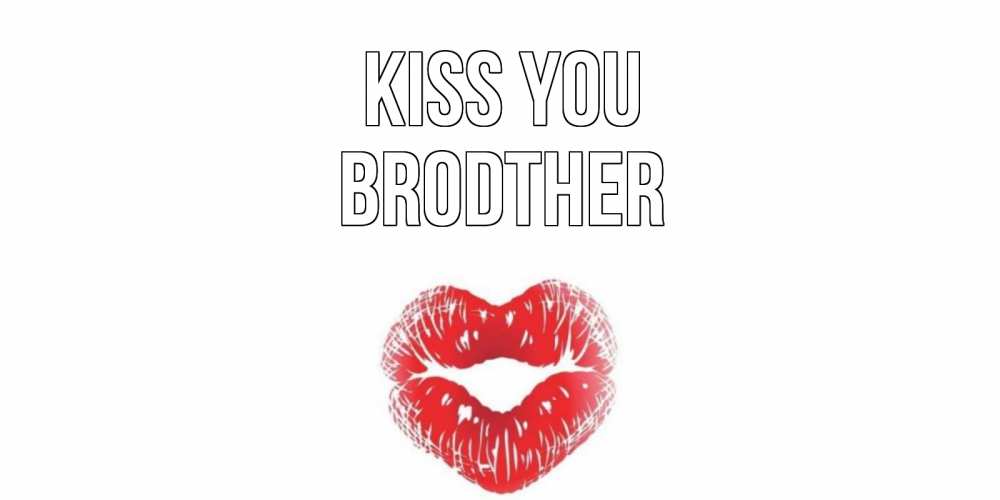 Greetings card с именем, brodther Kiss you поцелуй Greetings with text for free download 
