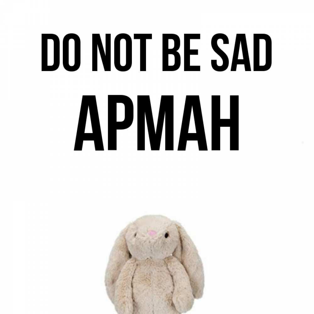 Greetings card с именем, Арман Do not be sad детская игрушка зайчика Greetings with text for free download 
