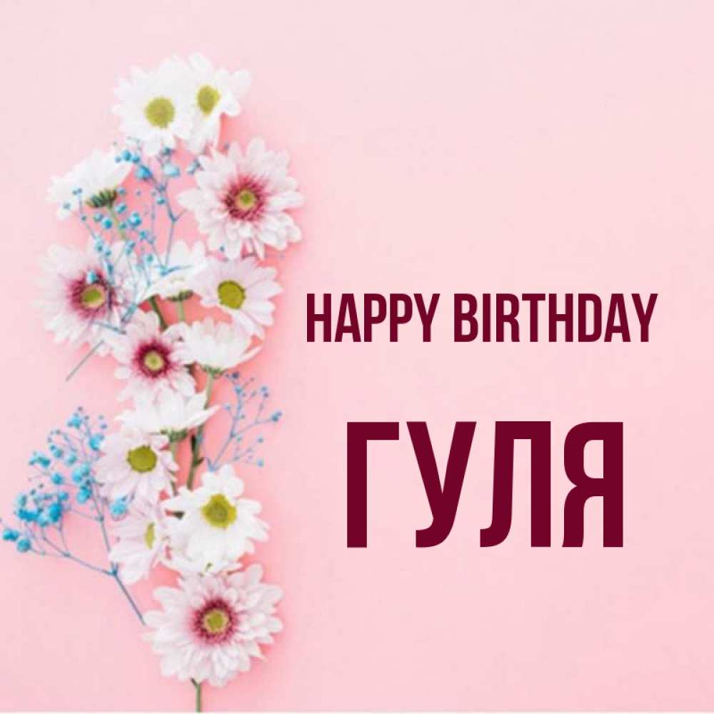 Greetings card с именем, Гуля Happy Birthday Родная моя с днем рождения тебя картинка с цветами белыми и голубыми Greetings with text for free download 