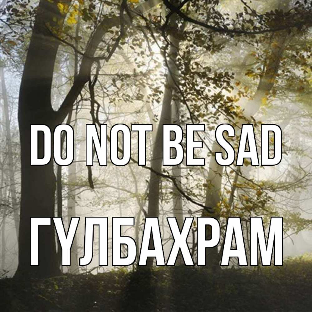 Greetings card с именем, ГҮЛБАХРАМ Do not be sad лес и свет Greetings with text for free download 