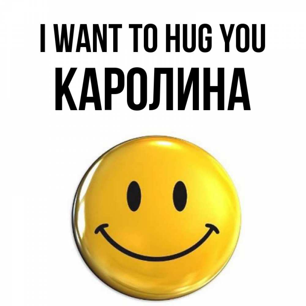 Greetings card с именем, Каролина I want to hug you открытки которые можно подписывать онлайн по своему усмотрению бесплатно Greetings with text for free download 