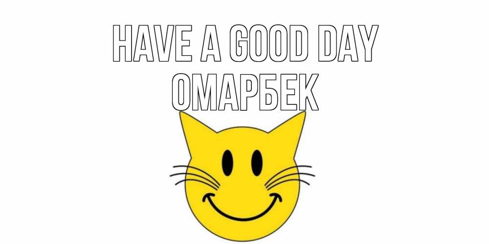Greetings card с именем, ОМАРБЕК Have a good day открытка с котом Greetings with text for free download 
