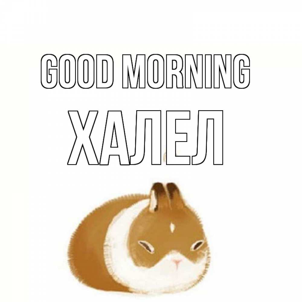 Greetings card с именем, ХАЛЕЛ Good morning хорошего утречка Greetings with text for free download 