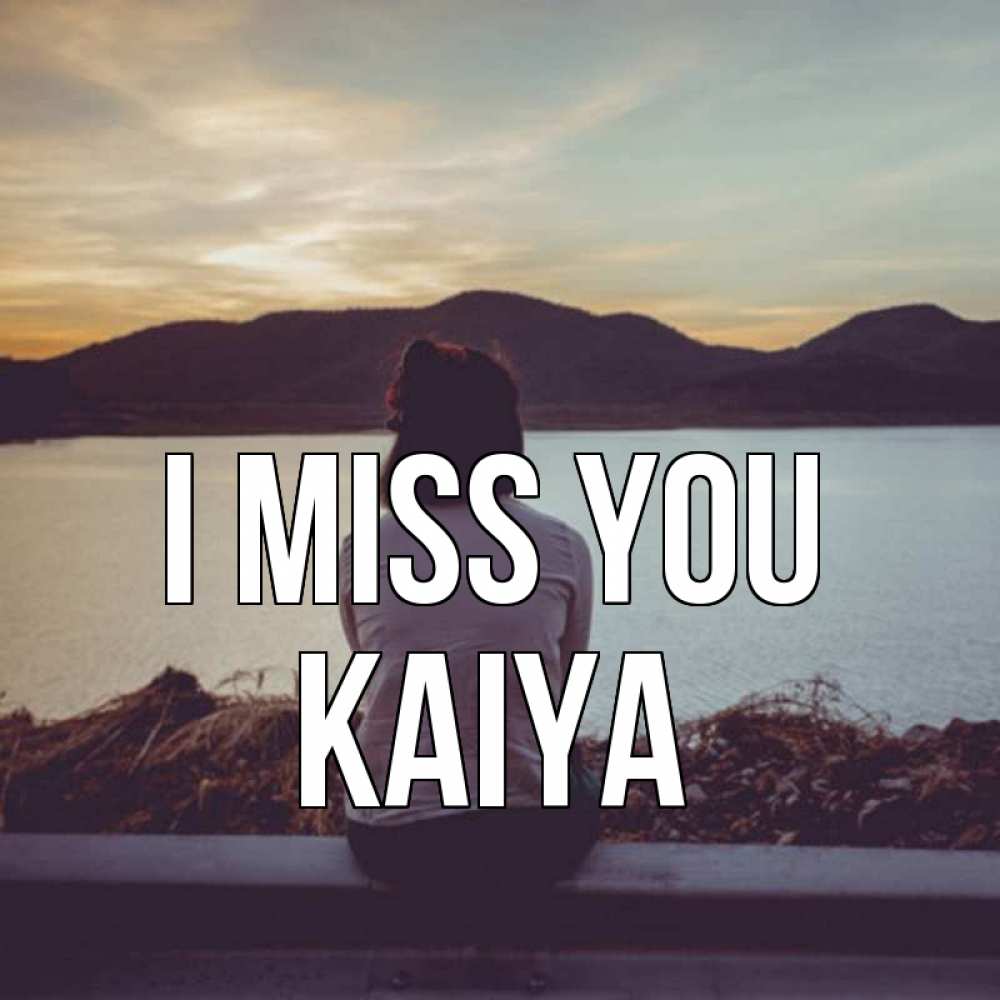 Greetings card с именем, Kaiya I miss you я уже соскучилась Greetings with text for free download 