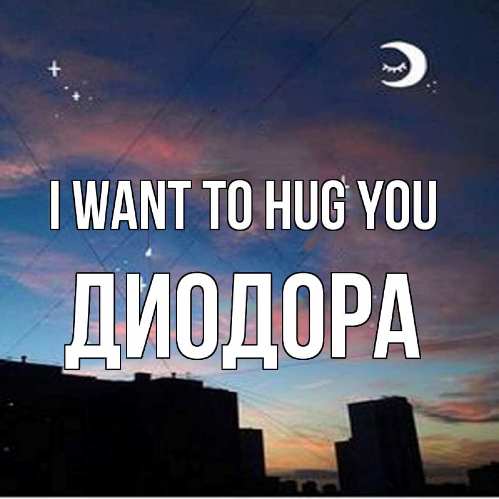 Greetings card с именем, Диодора I want to hug you звездное небо Greetings with text for free download 