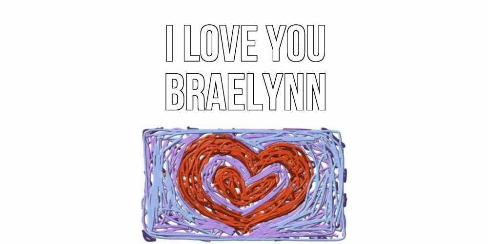 Greetings card с именем, Braelynn I love you сердце Greetings with text for free download 