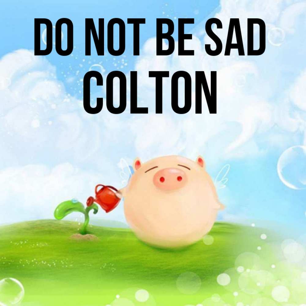 Greetings card с именем, Colton Do not be sad поливает цветок порося Greetings with text for free download 