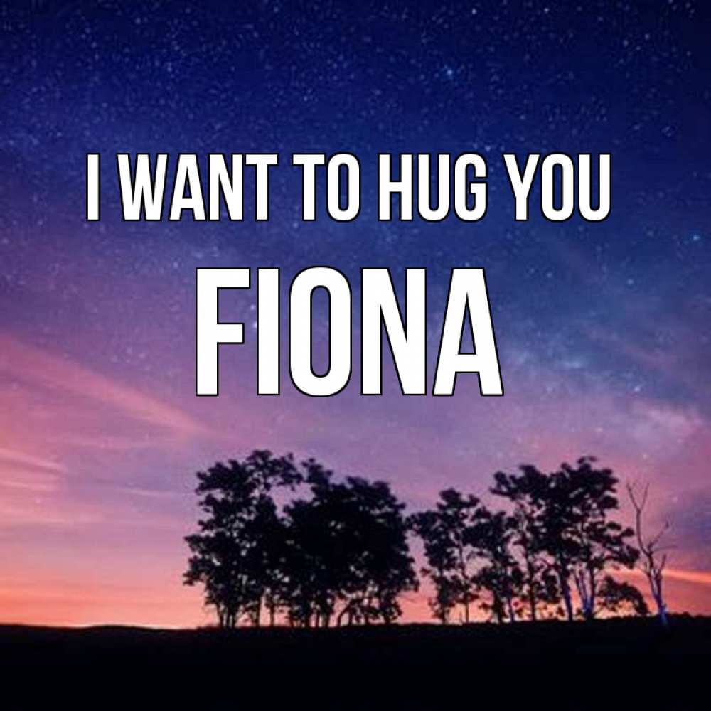 Greetings card с именем, Fiona I want to hug you силуэты деревьев Greetings with text for free download 