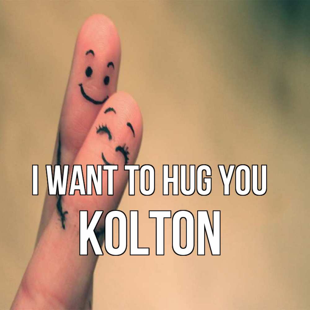 Greetings card с именем, Kolton I want to hug you рисунок на пальцах Greetings with text for free download 