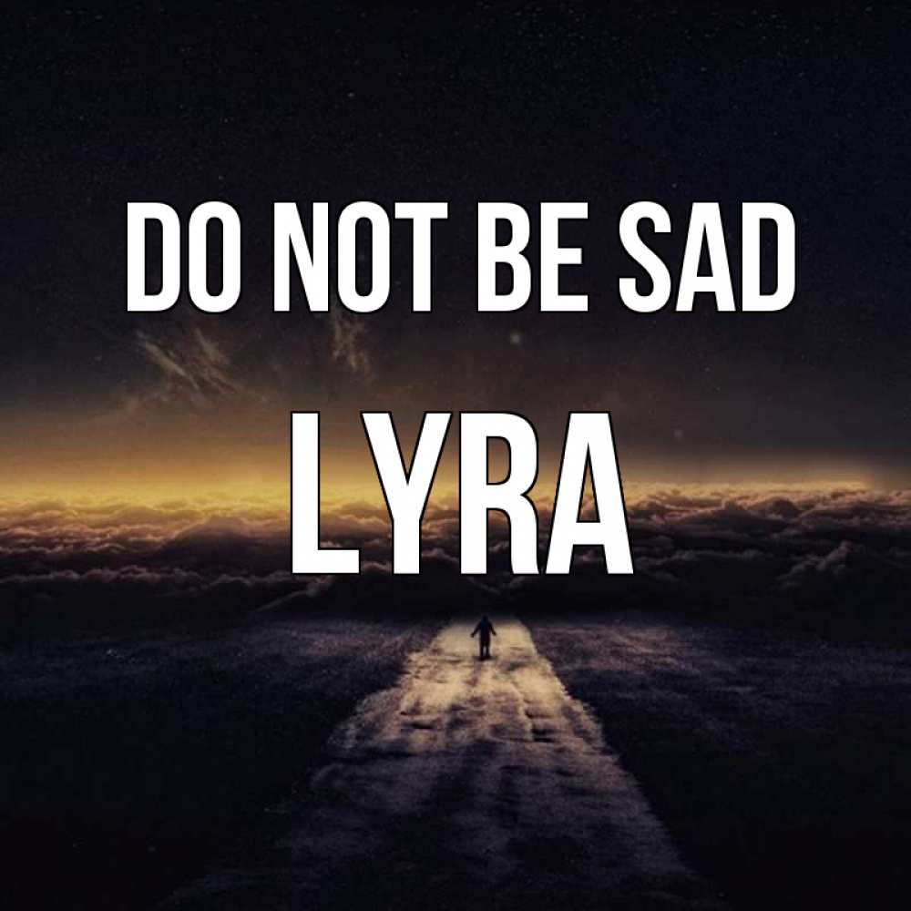 Greetings card с именем, Lyra Do not be sad дорога в никуда Greetings with text for free download 