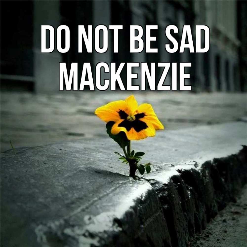 Greetings card с именем, Mackenzie Do not be sad не сдавайся Greetings with text for free download 