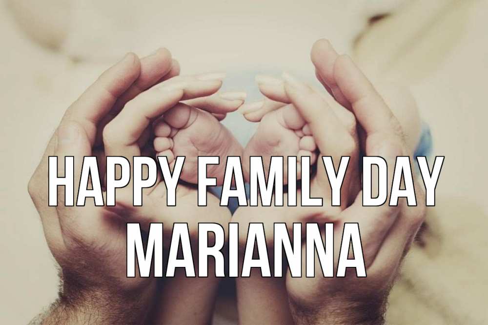Greetings card с именем, Marianna happy family day Семья, малыш, руки Greetings with text for free download 