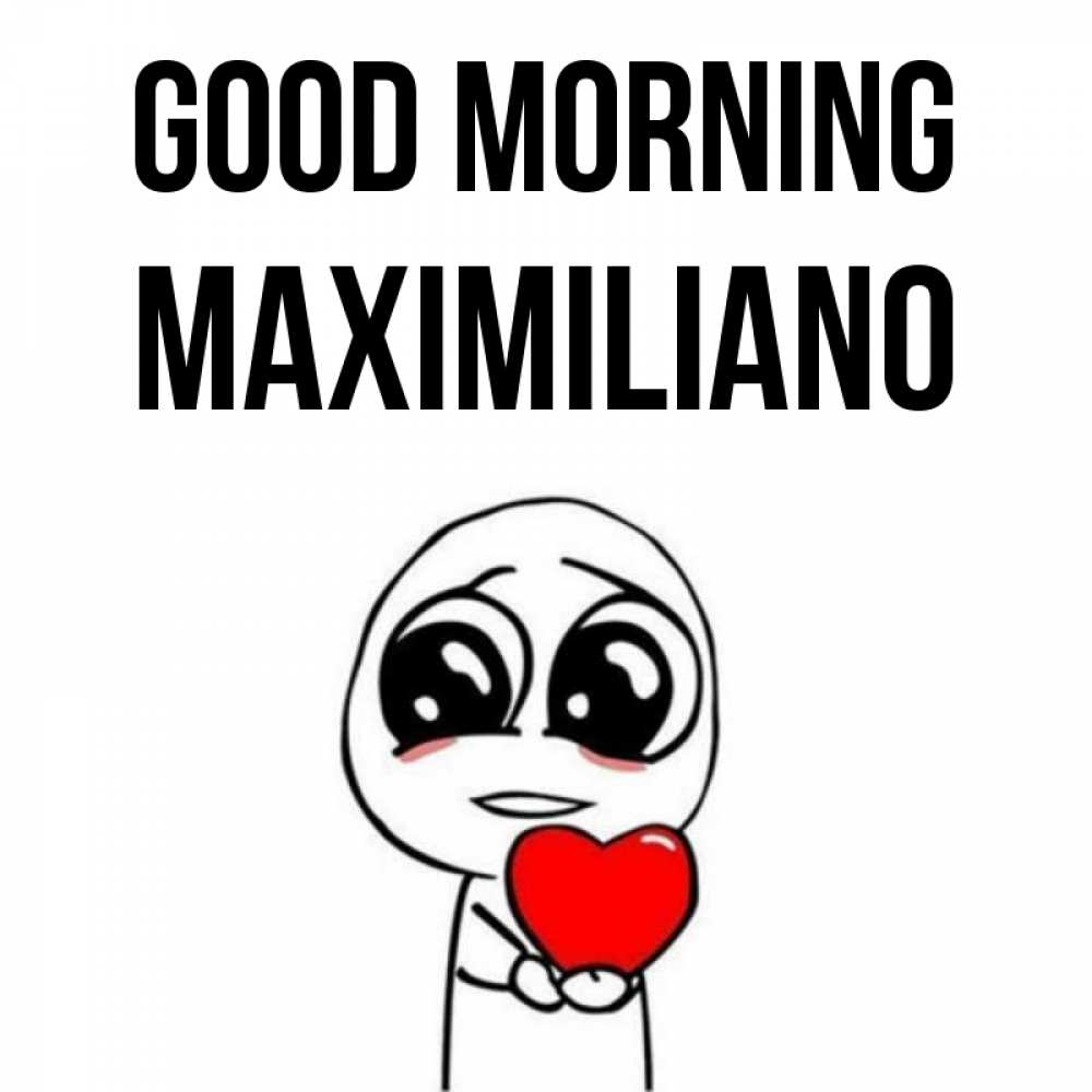 Greetings card с именем, Maximiliano Good morning позитивные открытки Greetings with text for free download 