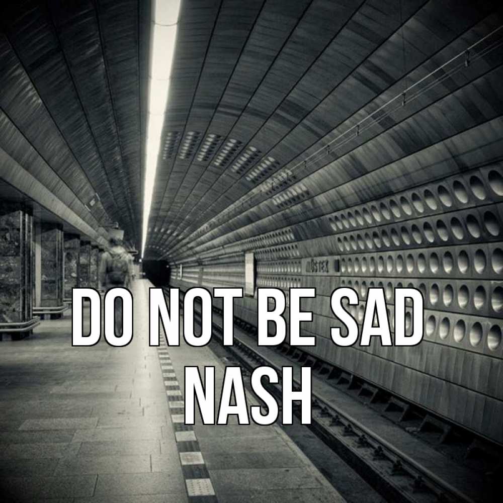 Greetings card с именем, Nash Do not be sad пустая станция метро Greetings with text for free download 