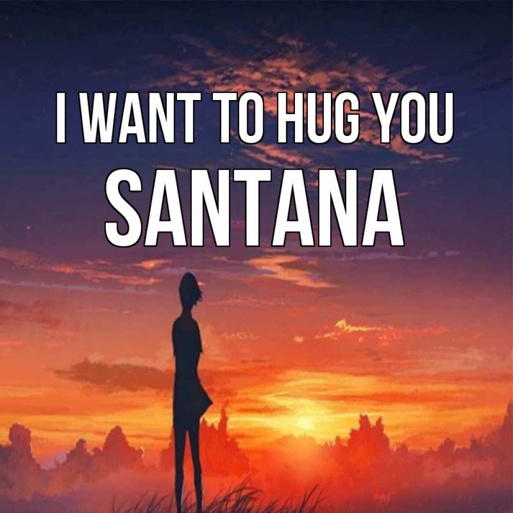 Greetings card с именем, Santana I want to hug you стройная девушка Greetings with text for free download 