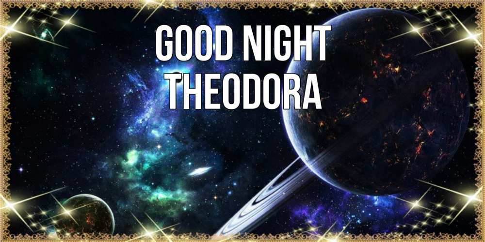 Greetings card с именем, Theodora Good night сладких снов и спокойной ночи Greetings with text for free download 